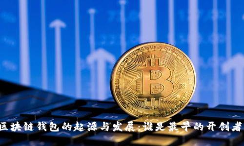 区块链钱包的起源与发展：谁是最早的开创者？