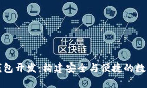 全面解析加密钱包开发：构建安全与便捷的数字资产管理工具