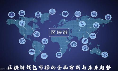 
区块链钱包市场的全面分析与未来趋势
