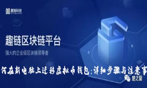 如何在新电脑上迁移虚拟币钱包：详细步骤与注意事项