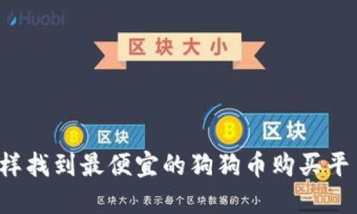 怎样找到最便宜的狗狗币购买平台？