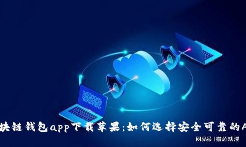 区块链钱包app下载苹果：如何选择安全可靠的APP