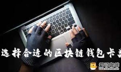如何选择合适的区块链钱包卡类型？