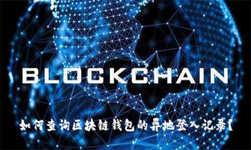如何查询区块链钱包的异地登入记录？