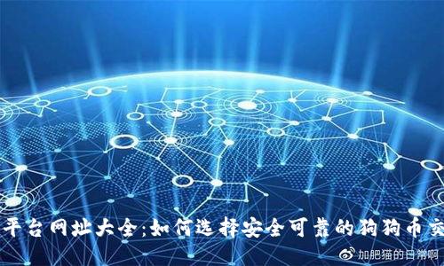接近的

狗狗币平台网址大全：如何选择安全可靠的狗狗币交易平台