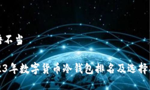 言语不当             

2023年数字货币冷钱包排名及选择指南