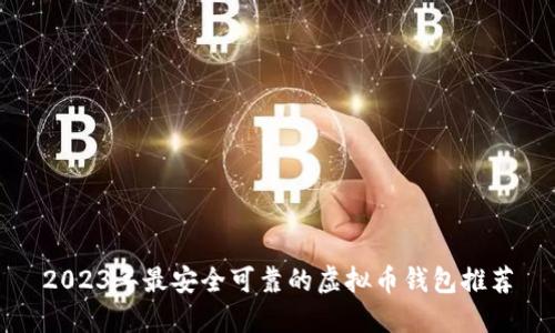 2023年最安全可靠的虚拟币钱包推荐