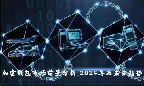 加密钱包市场前景分析：2024年及未来趋势