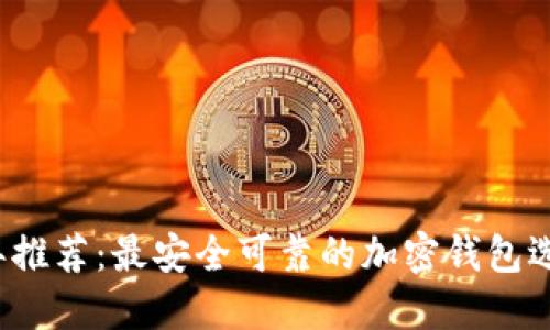 2023年推荐：最安全可靠的加密钱包选择指南