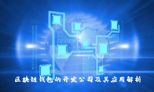 区块链钱包的开发公司及其应用解析
