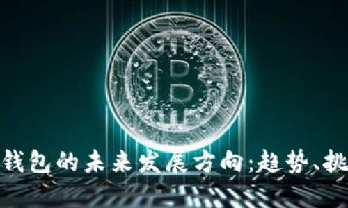 加密货币钱包的未来发展方向：趋势、挑战与机会