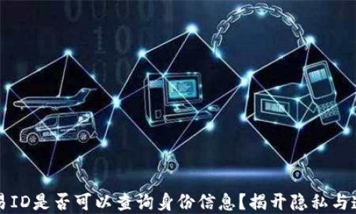 
区块链交易ID是否可以查询身份信息？揭开隐私与透明的面纱