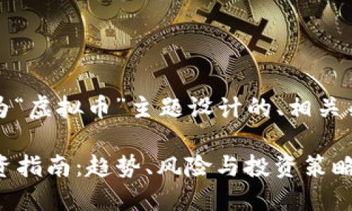 当然可以！下面是为“虚拟币”主题设计的、相关关键词和内容大纲。

2023年虚拟币投资指南：趋势、风险与投资策略