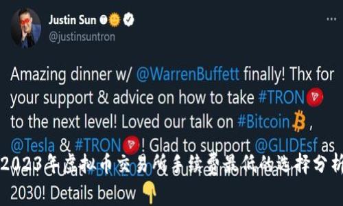 2023年虚拟币交易所手续费最低的选择分析