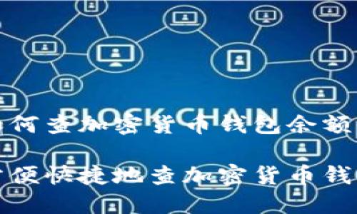 关于如何查加密货币钱包余额的文章

如何方便快捷地查加密货币钱包余额