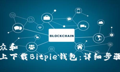 思考一个符合大众和  
如何在苹果手机上下载Bitpie钱包：详细步骤与常见问题解答