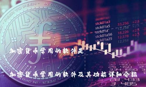 加密货币常用的软件是


加密货币常用的软件及其功能详细介绍