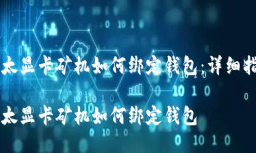 以太显卡矿机如何绑定钱包：详细指南

以太显卡矿机如何绑定钱包