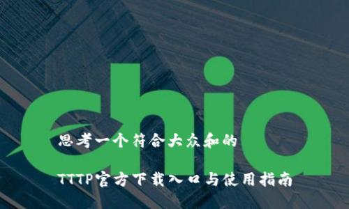 思考一个符合大众和的

TTTP官方下载入口与使用指南