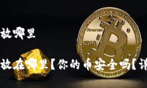 比特币钱包是放哪里

比特币钱包存放在哪里？你的币安全吗？详细解析与指南