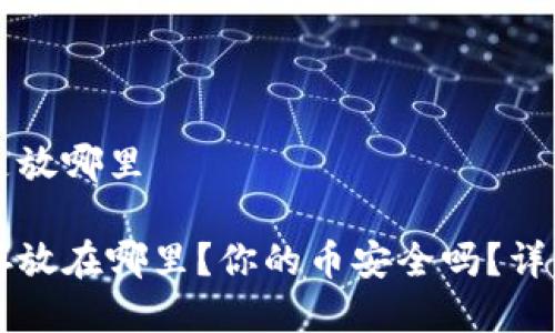 比特币钱包是放哪里

比特币钱包存放在哪里？你的币安全吗？详细解析与指南