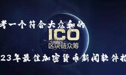 思考一个符合大众和的

  
2023年最佳加密货币新闻软件推荐